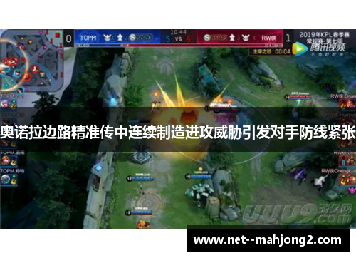 奥诺拉边路精准传中连续制造进攻威胁引发对手防线紧张 奥诺拉边路精准传中连续制造进攻威胁引发对手防线紧张