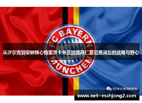 从沙尔克到安联核心格雷茨卡免签加盟拜仁慕尼黑背后的战略与野心 从沙尔克到安联核心格雷茨卡免签加盟拜仁慕尼黑背后的战略与野心