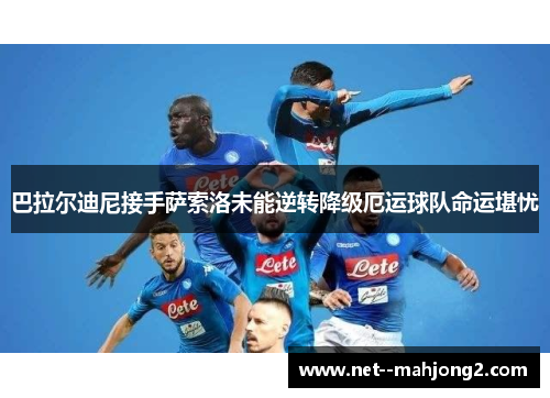 巴拉尔迪尼接手萨索洛未能逆转降级厄运球队命运堪忧 巴拉尔迪尼接手萨索洛未能逆转降级厄运球队命运堪忧