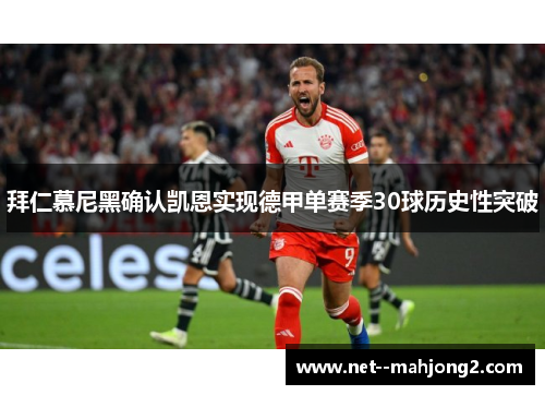 拜仁慕尼黑确认凯恩实现德甲单赛季30球历史性突破 拜仁慕尼黑确认凯恩实现德甲单赛季30球历史性突破
