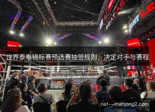 世界泰拳锦标赛预选赛抽签规则，决定对手与赛程